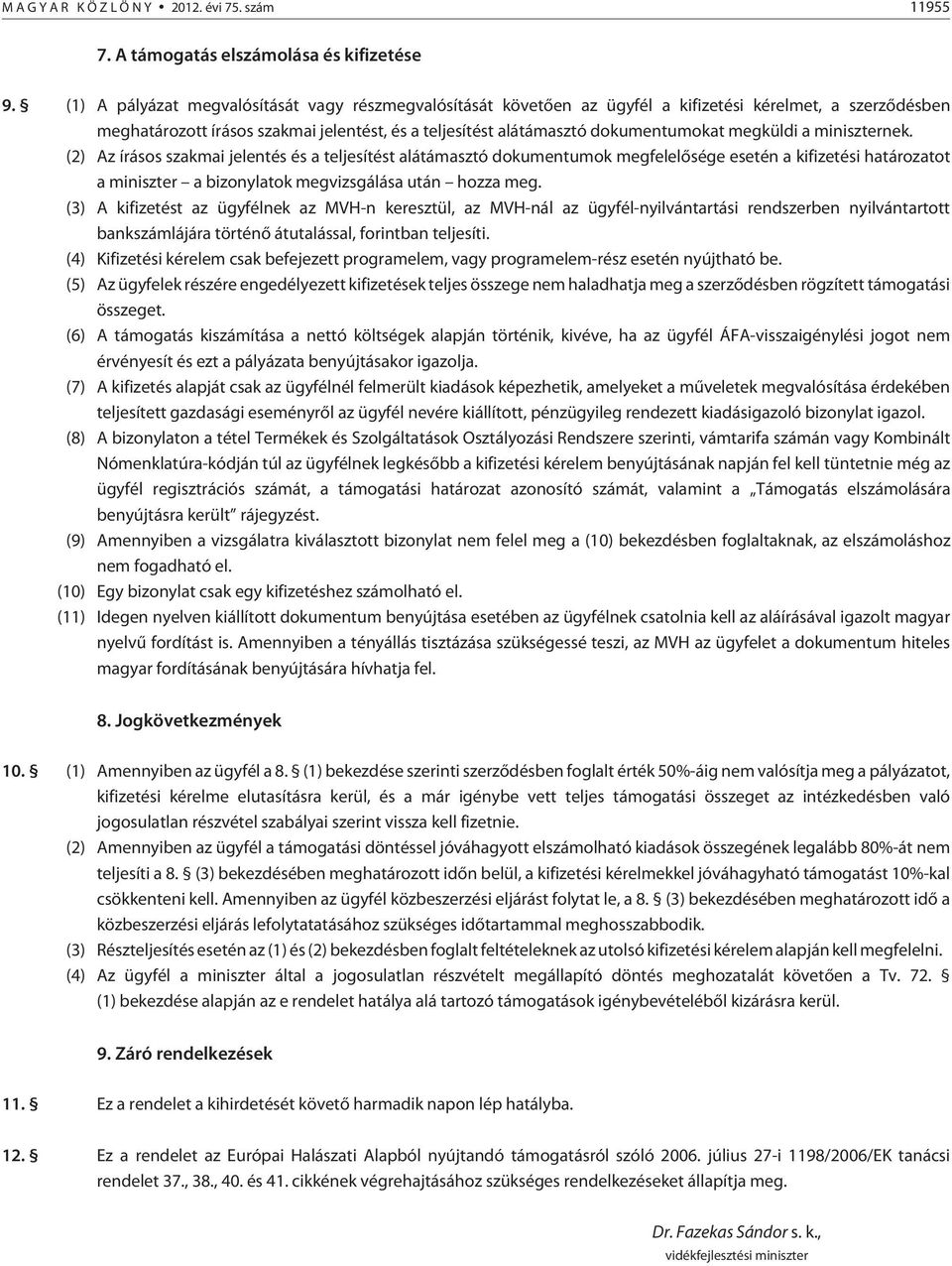 megküldi a miniszternek. (2) Az írásos szakmai jelentés és a teljesítést alátámasztó dokumentumok megfelelõsége esetén a kifizetési határozatot a miniszter a bizonylatok megvizsgálása után hozza meg.