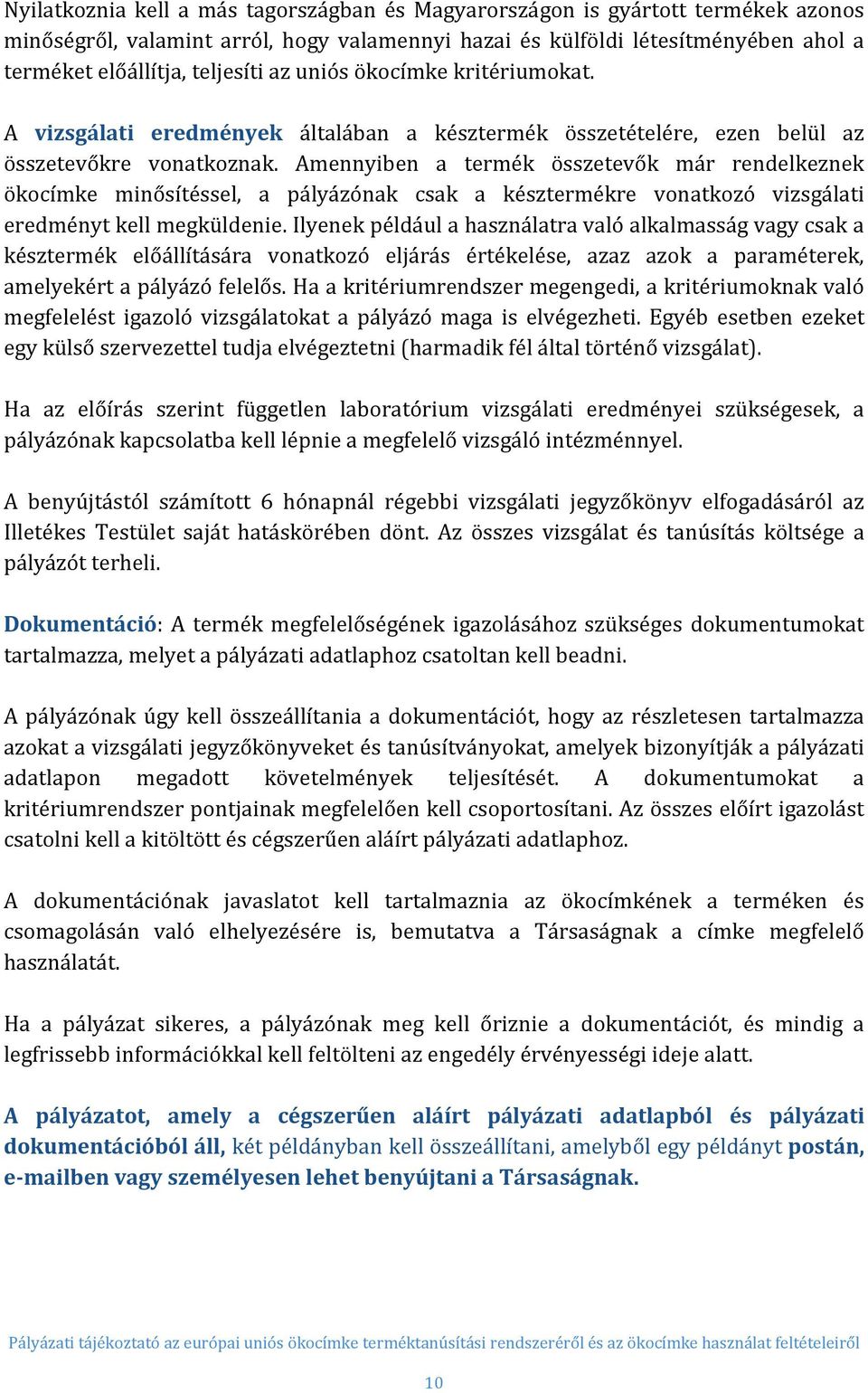 Amennyiben a termék összetevők már rendelkeznek ökocímke minősítéssel, a pályázónak csak a késztermékre vonatkozó vizsgálati eredményt kell megküldenie.