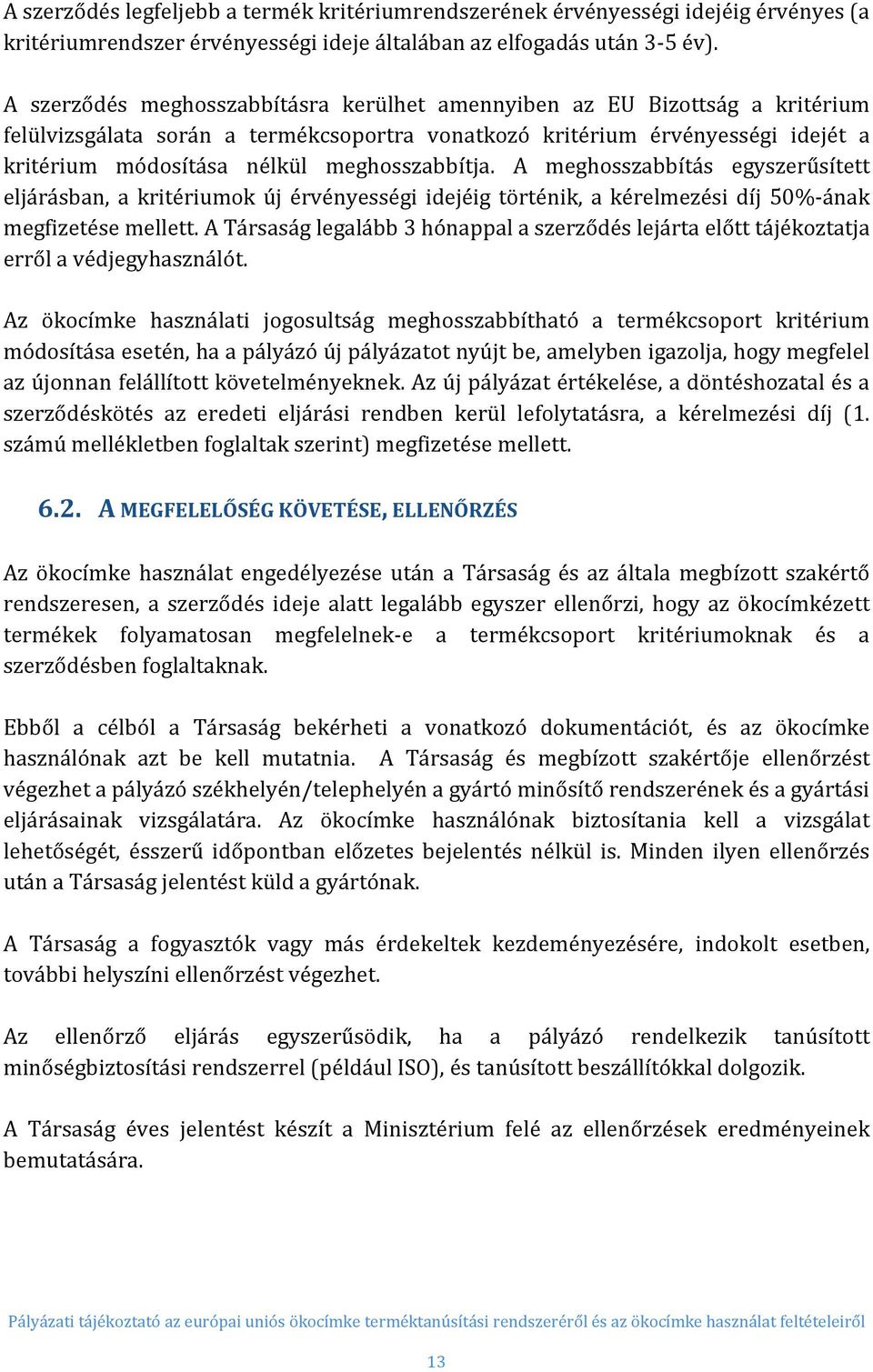 meghosszabbítja. A meghosszabbítás egyszerűsített eljárásban, a kritériumok új érvényességi idejéig történik, a kérelmezési díj 50%-ának megfizetése mellett.