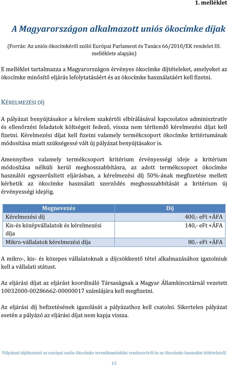 KÉRELMEZÉSI DÍJ A pályázat benyújtásakor a kérelem szakértői elbírálásával kapcsolatos adminisztratív és ellenőrzési feladatok költségeit fedező, vissza nem térítendő kérelmezési díjat kell fizetni.