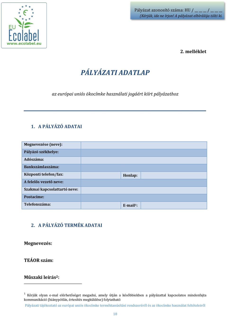 A PÁLYÁZÓ ADATAI Megnevezése (neve): Pályázó székhelye: Adószáma: Bankszámlaszáma: Központi telefon/fax: A felelős vezető neve: Szakmai kapcsolattartó neve: