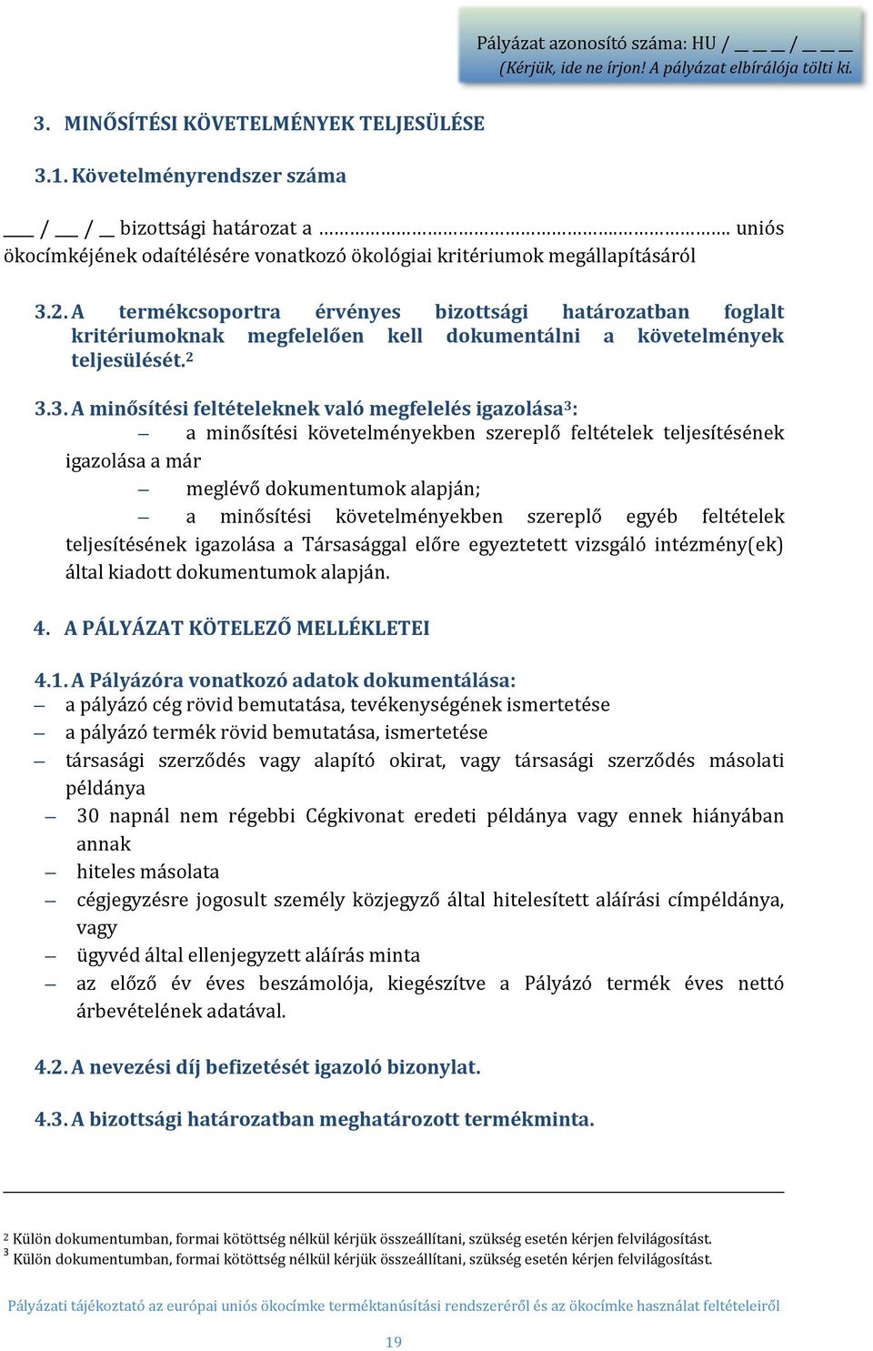 A termékcsoportra érvényes bizottsági határozatban foglalt kritériumoknak megfelelően kell dokumentálni a követelmények teljesülését. 2 3.