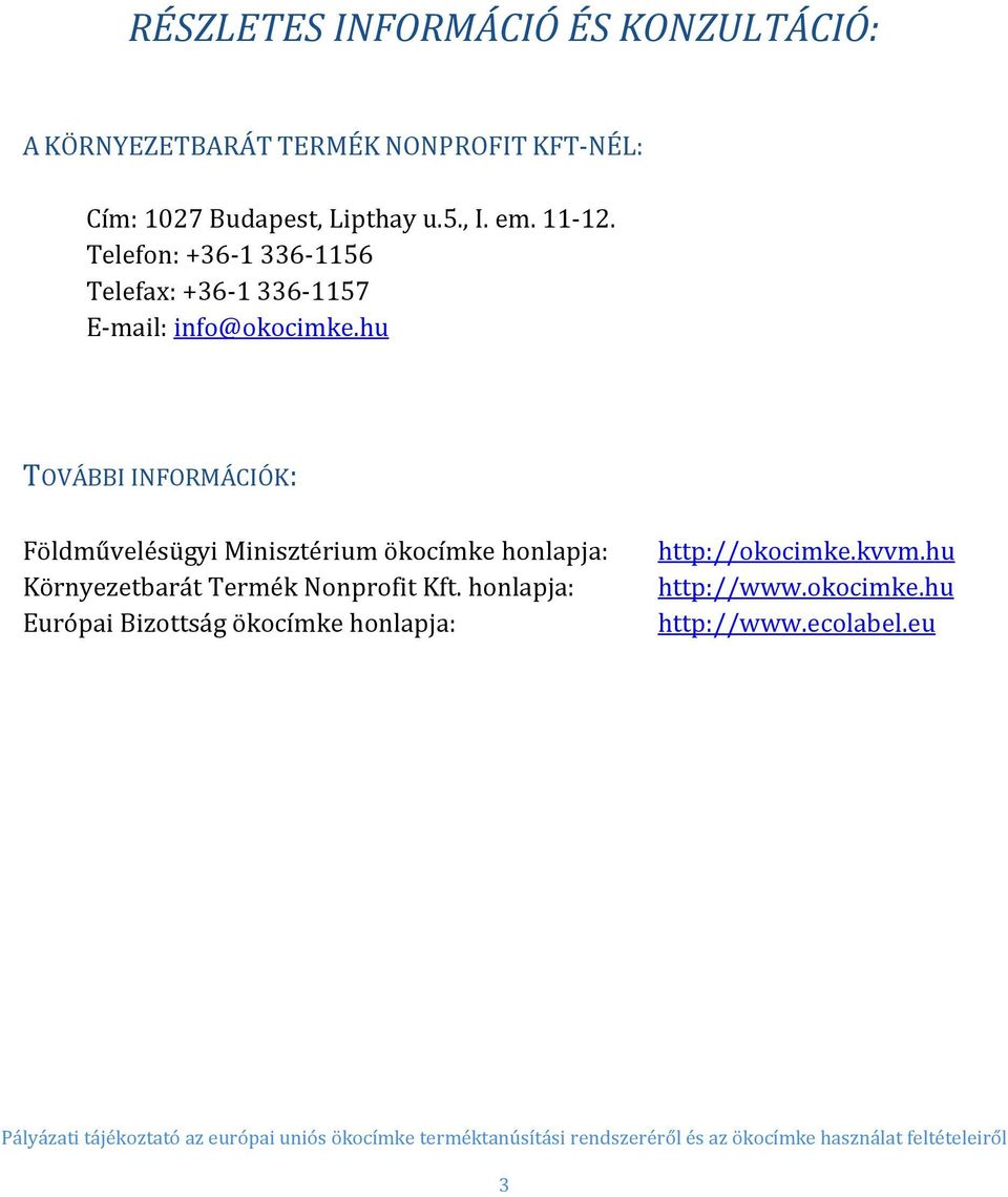 hu TOVÁBBI INFORMÁCIÓK: Földművelésügyi Minisztérium ökocímke honlapja: Környezetbarát Termék Nonprofit