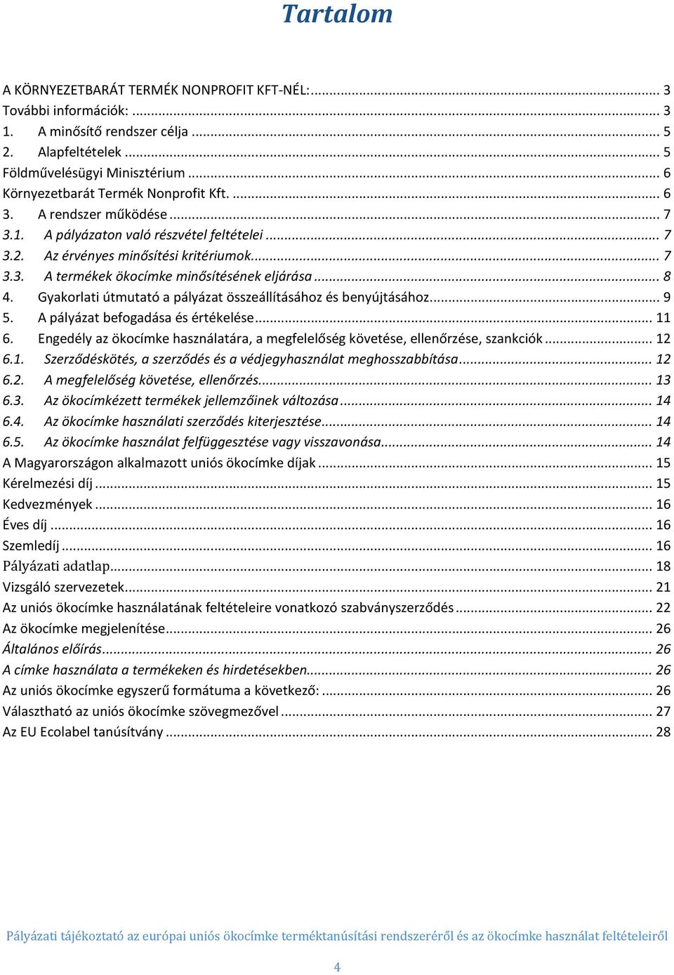 .. 8 4. Gyakorlati útmutató a pályázat összeállításához és benyújtásához... 9 5. A pályázat befogadása és értékelése... 11 6.