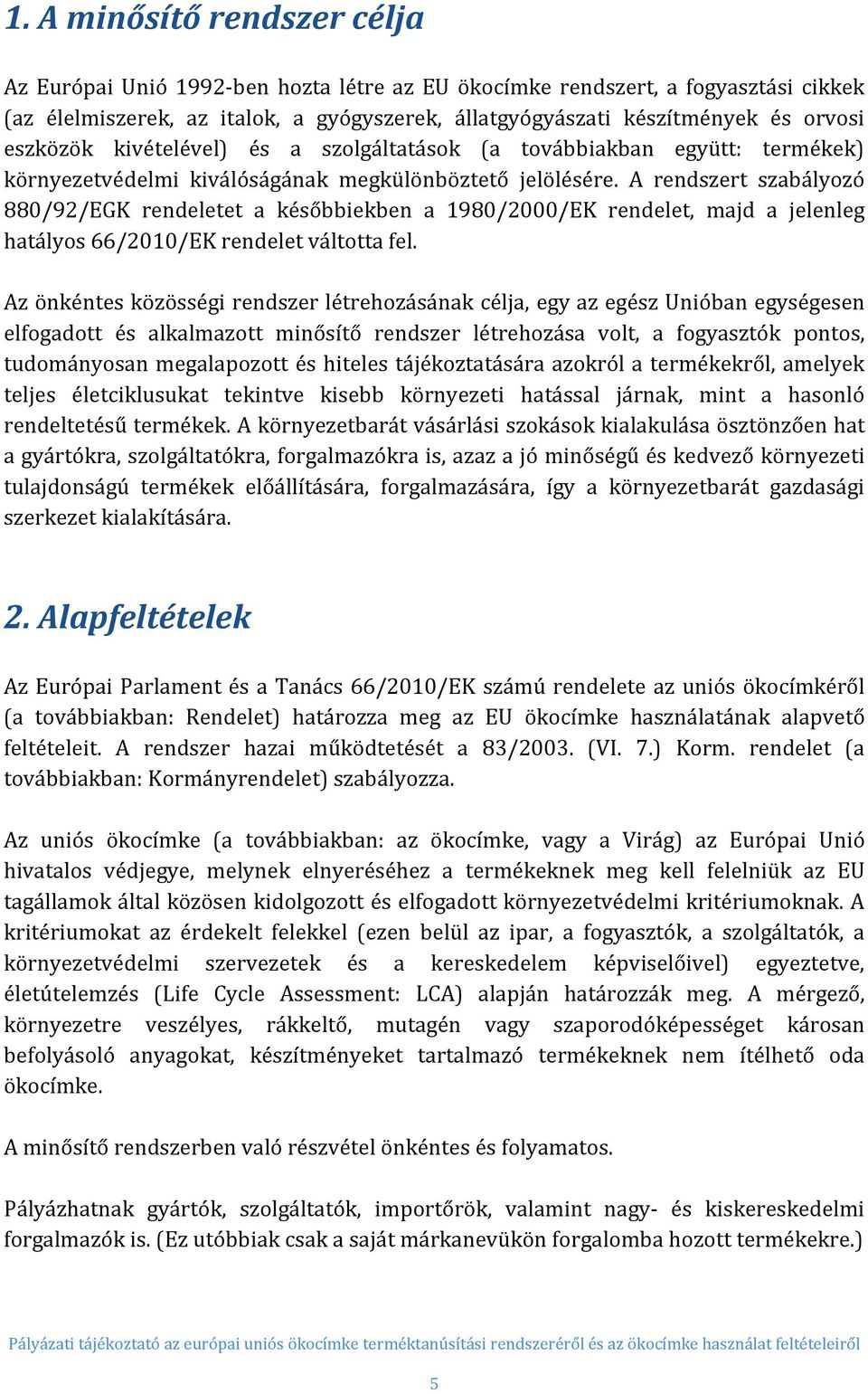 A rendszert szabályozó 880/92/EGK rendeletet a későbbiekben a 1980/2000/EK rendelet, majd a jelenleg hatályos 66/2010/EK rendelet váltotta fel.