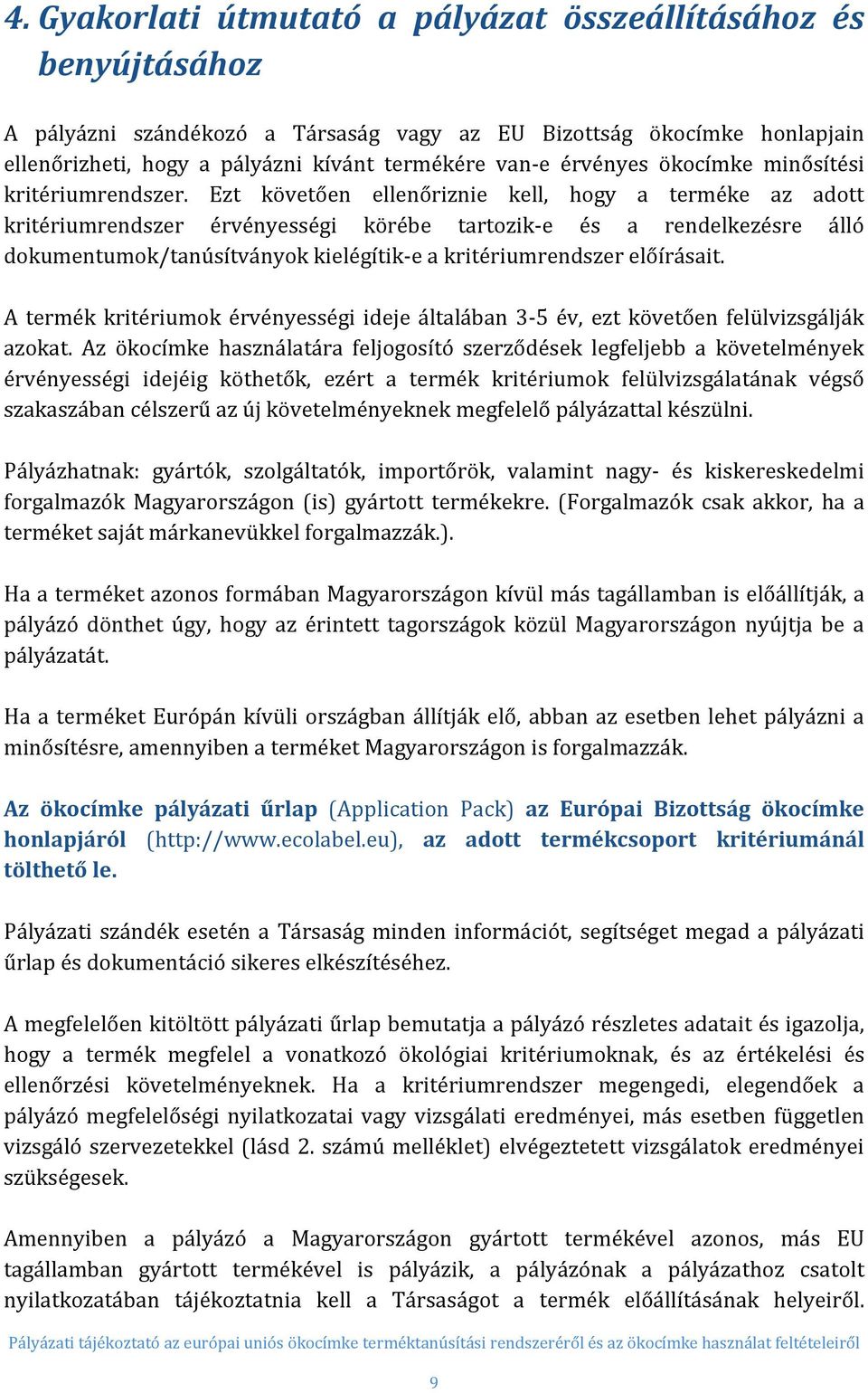 Ezt követően ellenőriznie kell, hogy a terméke az adott kritériumrendszer érvényességi körébe tartozik-e és a rendelkezésre álló dokumentumok/tanúsítványok kielégítik-e a kritériumrendszer előírásait.