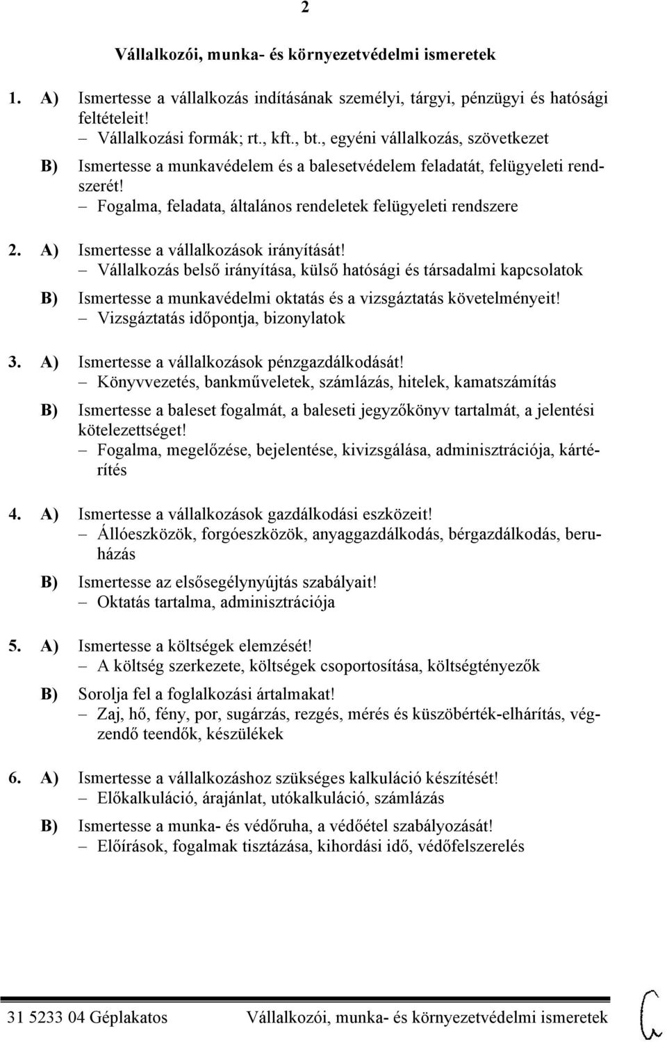 A) Ismertesse a vállalkozások irányítását! Vállalkozás belső irányítása, külső hatósági és társadalmi kapcsolatok B) Ismertesse a munkavédelmi oktatás és a vizsgáztatás követelményeit!