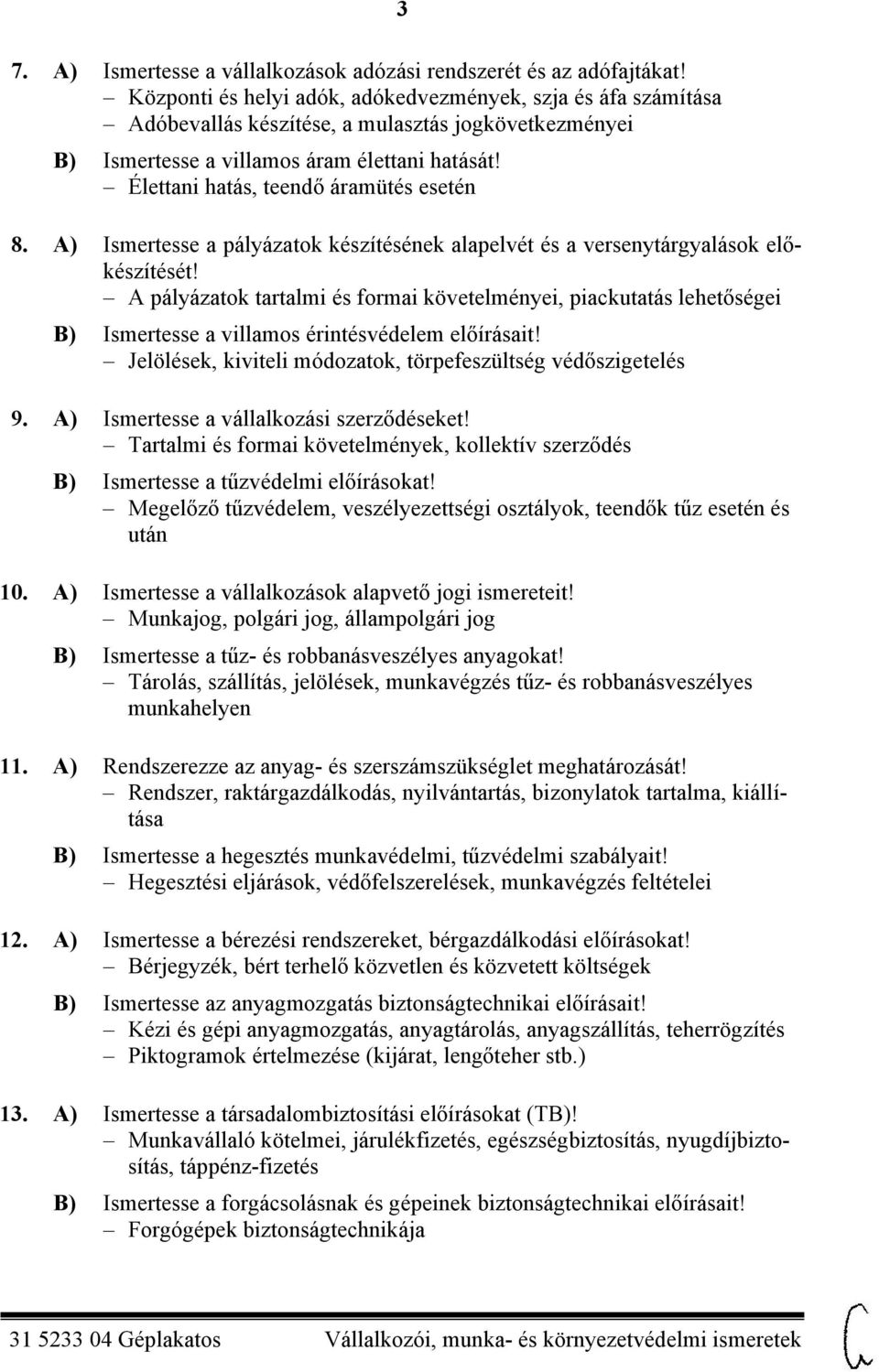 Élettani hatás, teendő áramütés esetén 3 8. A) Ismertesse a pályázatok készítésének alapelvét és a versenytárgyalások előkészítését!