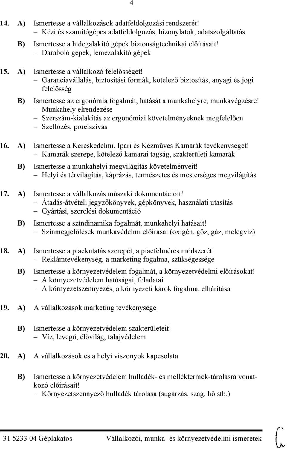 Garanciavállalás, biztosítási formák, kötelező biztosítás, anyagi és jogi felelősség 4 B) Ismertesse az ergonómia fogalmát, hatását a munkahelyre, munkavégzésre!