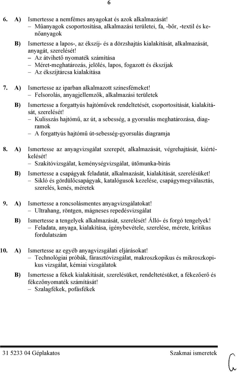 Az átvihető nyomaték számítása Méret-meghatározás, jelölés, lapos, fogazott és ékszíjak Az ékszíjtárcsa kialakítása 7. A) Ismertesse az iparban alkalmazott színesfémeket!