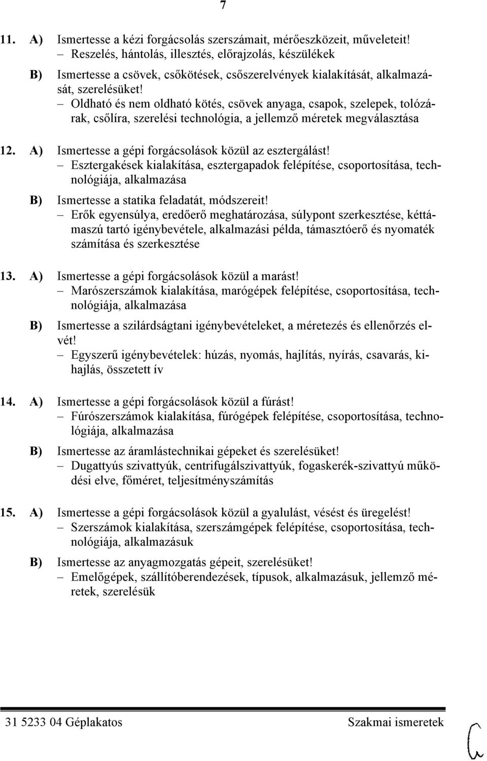 Oldható és nem oldható kötés, csövek anyaga, csapok, szelepek, tolózárak, csőlíra, szerelési technológia, a jellemző méretek megválasztása 12. A) Ismertesse a gépi forgácsolások közül az esztergálást!