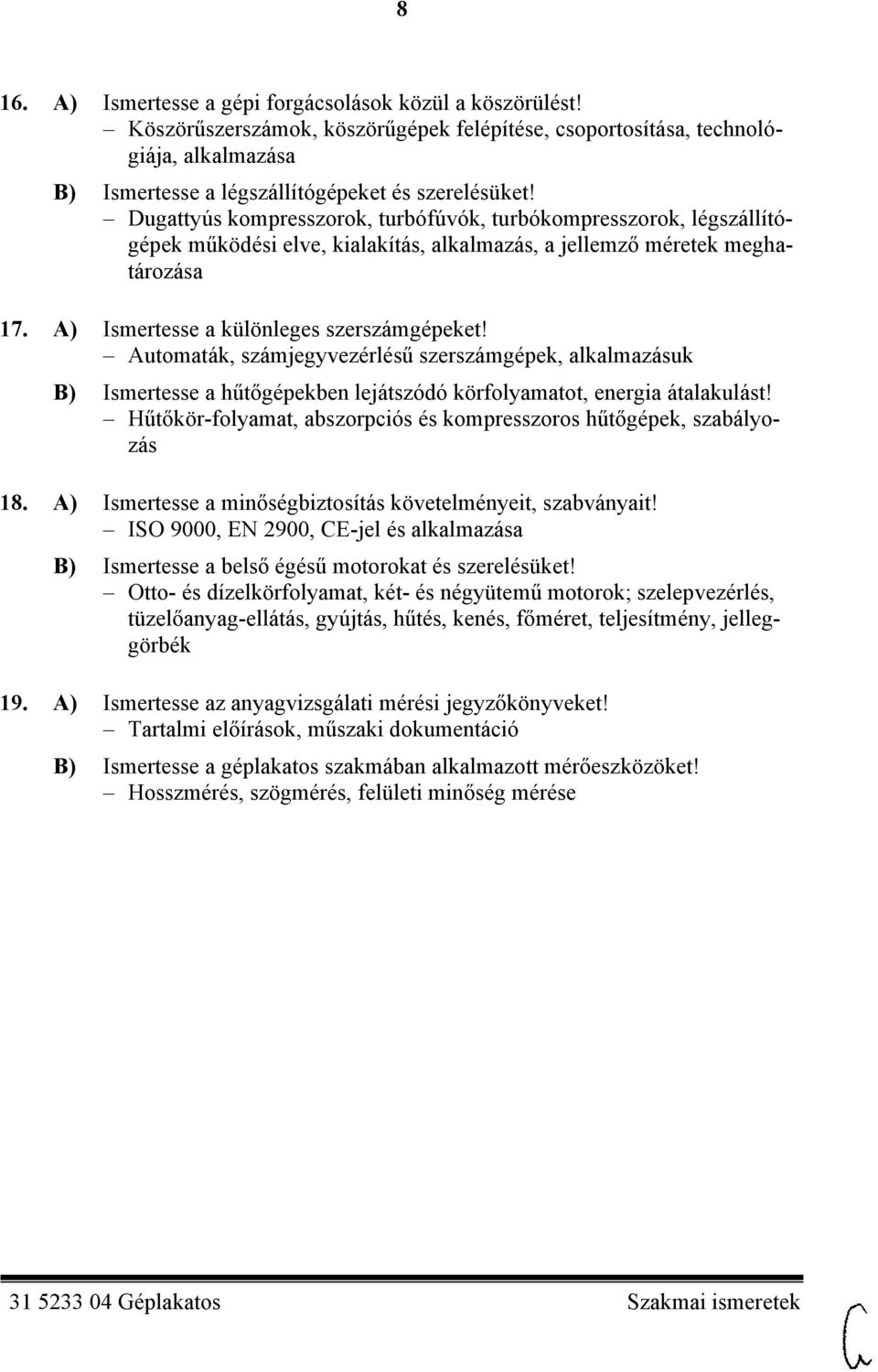 Automaták, számjegyvezérlésű szerszámgépek, alkalmazásuk B) Ismertesse a hűtőgépekben lejátszódó körfolyamatot, energia átalakulást!