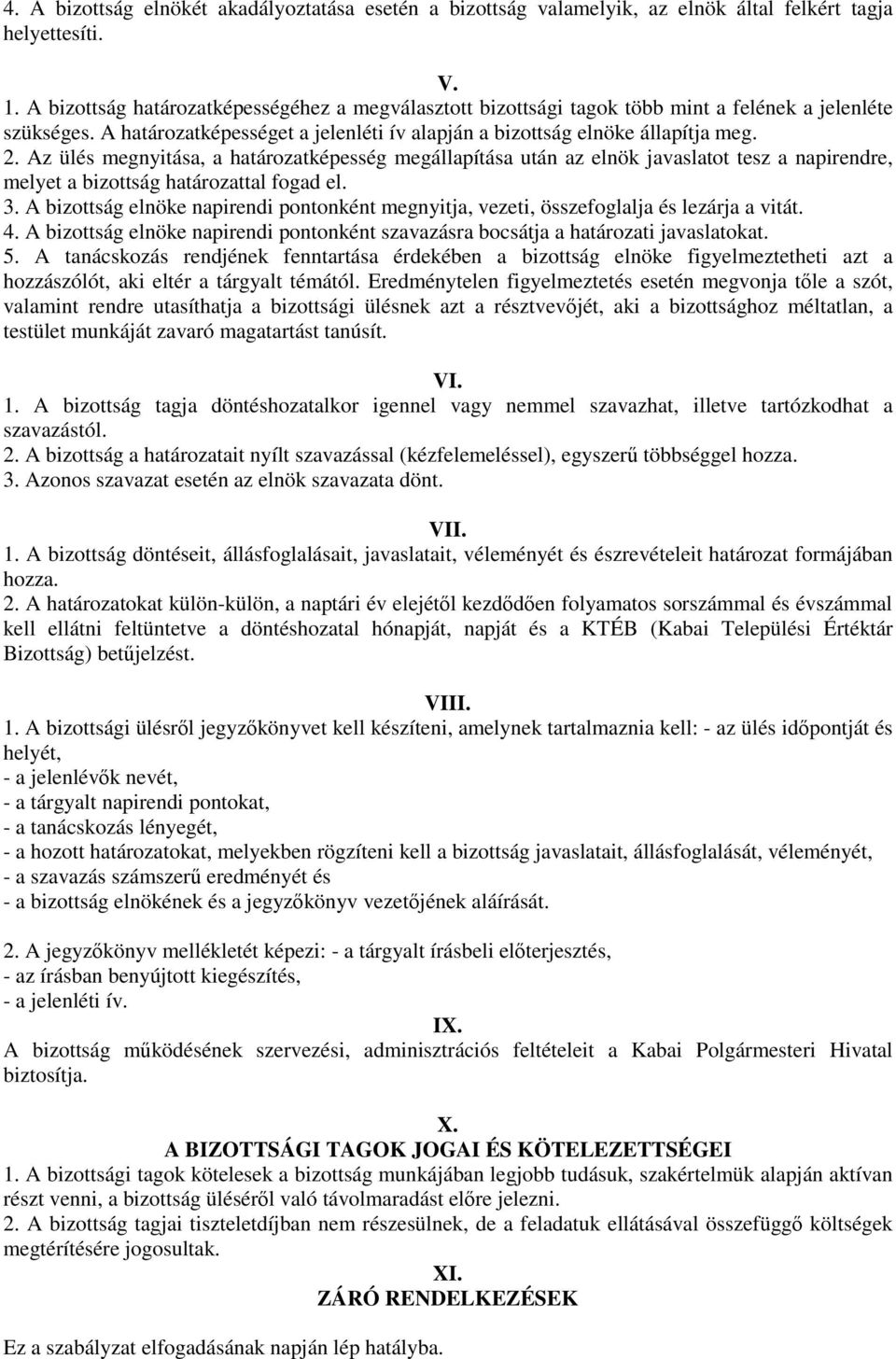 Az ülés megnyitása, a határozatképesség megállapítása után az elnök javaslatot tesz a napirendre, melyet a bizottság határozattal fogad el. 3.