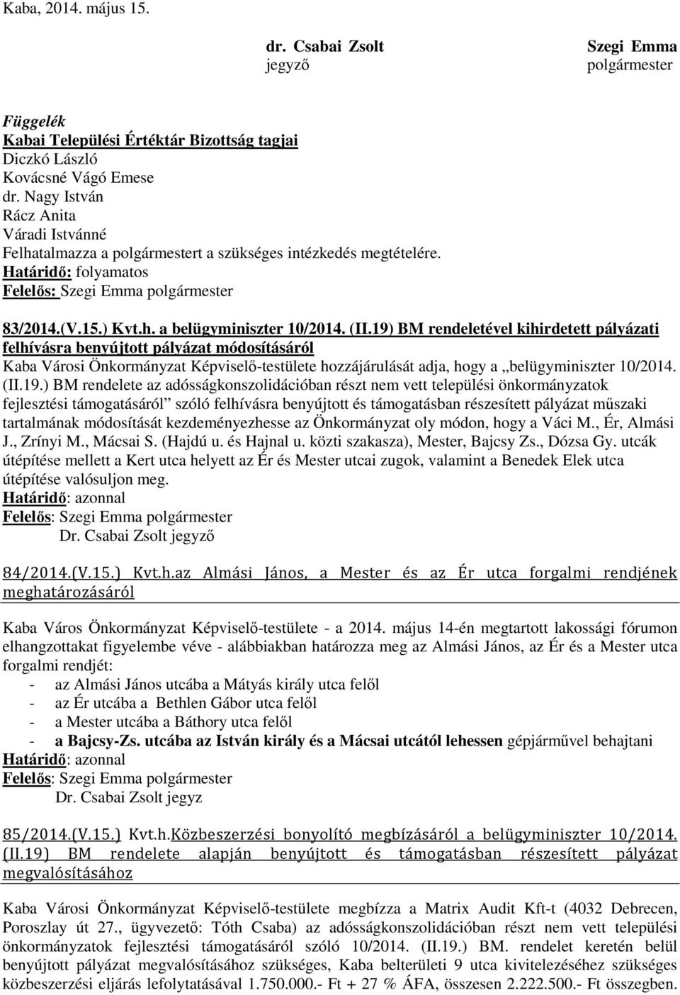 19) BM rendeletével kihirdetett pályázati felhívásra benyújtott pályázat módosításáról Kaba Városi Önkormányzat Képviselő-testülete hozzájárulását adja, hogy a belügyminiszter 10/2014. (II.19.) BM