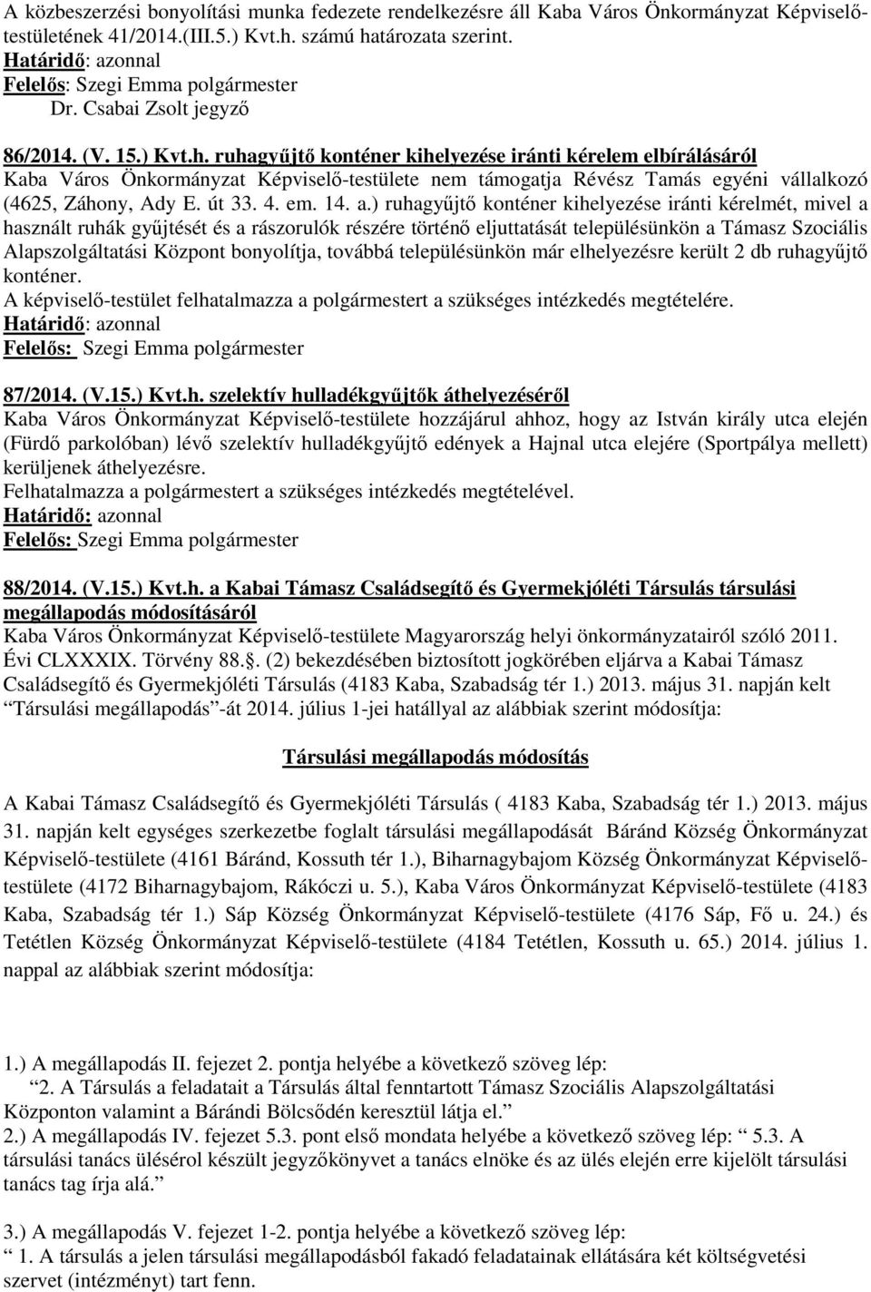 a.) ruhagyűjtő konténer kihelyezése iránti kérelmét, mivel a használt ruhák gyűjtését és a rászorulók részére történő eljuttatását településünkön a Támasz Szociális Alapszolgáltatási Központ