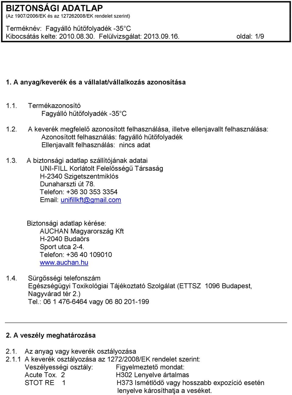 com Biztonsági adatlap kérése: AUCHAN Magyarország Kft H-2040 Budaörs Sport utca 2-4. Telefon: +36 40 109010 www.auchan.hu 1.4. Sürgősségi telefonszám Egészségügyi Toxikológiai Tájékoztató Szolgálat (ETTSZ 1096 Budapest, Nagyvárad tér 2.