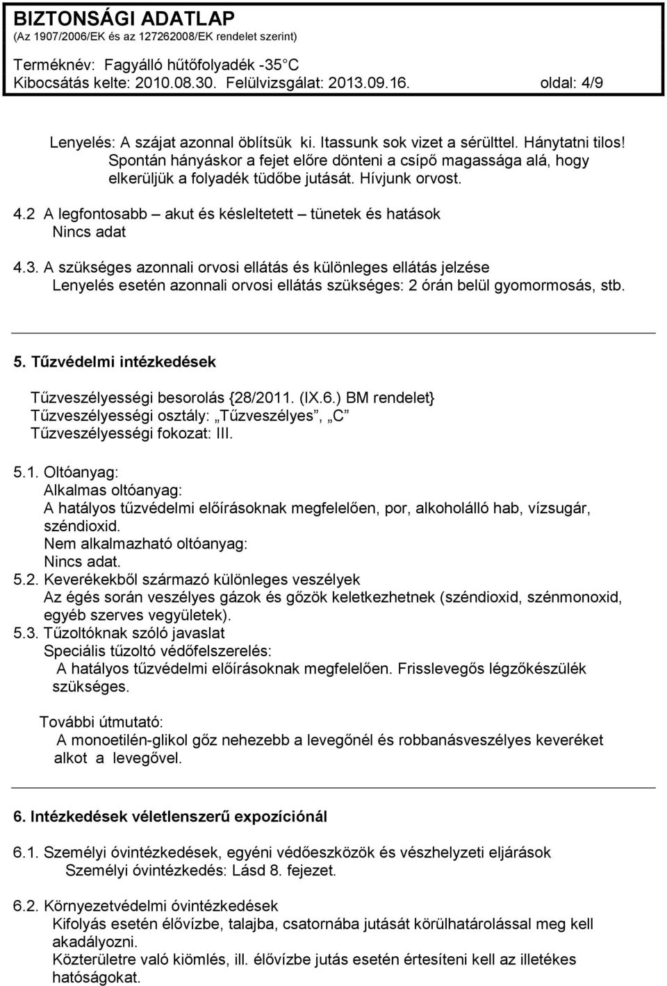 A szükséges azonnali orvosi ellátás és különleges ellátás jelzése Lenyelés esetén azonnali orvosi ellátás szükséges: 2 órán belül gyomormosás, stb. 5.