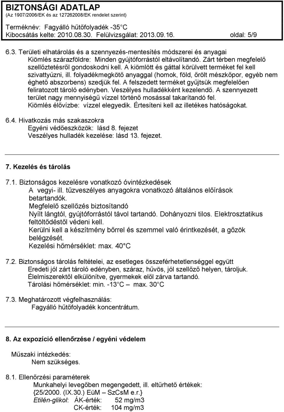 folyadékmegkötő anyaggal (homok, föld, őrölt mészkőpor, egyéb nem éghető abszorbens) szedjük fel. A felszedett terméket gyűjtsük megfelelően feliratozott tároló edényben.