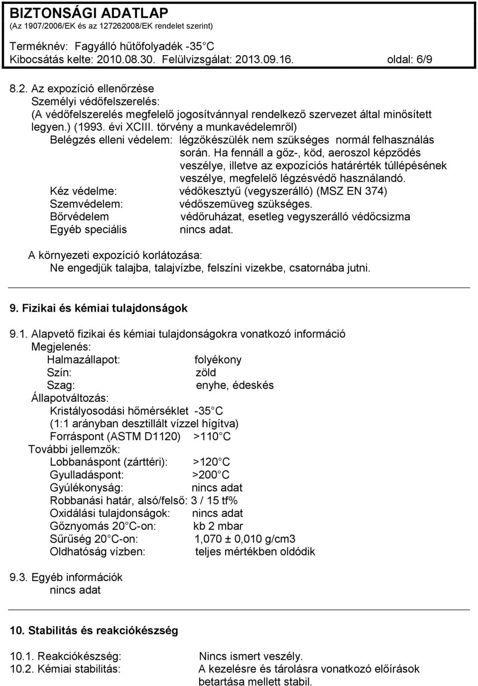 Ha fennáll a gőz-, köd, aeroszol képződés veszélye, illetve az expozíciós határérték túllépésének veszélye, megfelelő légzésvédő használandó.