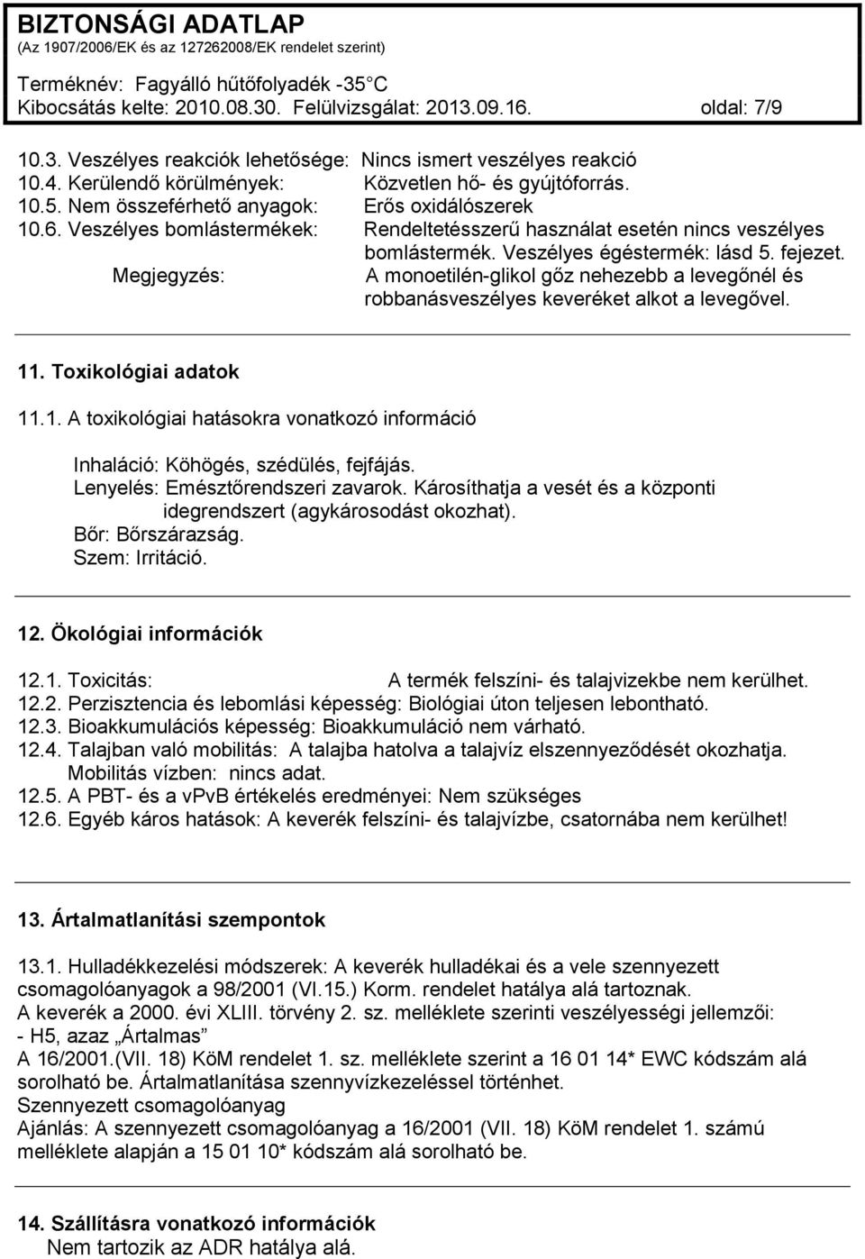 Megjegyzés: A monoetilén-glikol gőz nehezebb a levegőnél és robbanásveszélyes keveréket alkot a levegővel. 11. Toxikológiai adatok 11.1. A toxikológiai hatásokra vonatkozó információ Inhaláció: Köhögés, szédülés, fejfájás.