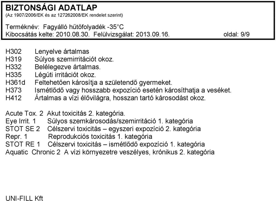 Ártalmas a vízi élővilágra, hosszan tartó károsodást okoz. Acute Tox. 2 Akut toxicitás 2. kategória. Eye Irrit. 1 Súlyos szemkárosodás/szemirritáció 1.