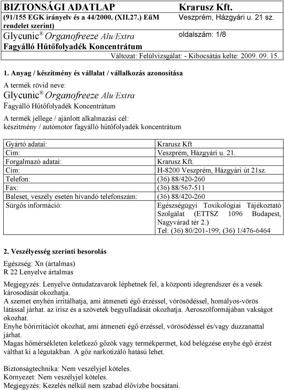 Telefon: (36) 88/420-260 Fax: (36) 88/567-511 Baleset, veszély esetén hívandó telefonszám: (36) 88/420-260 Sürgős információ: Egészségügyi Toxikológiai Tájékoztató Szolgálat (ETTSZ 1096 Budapest,