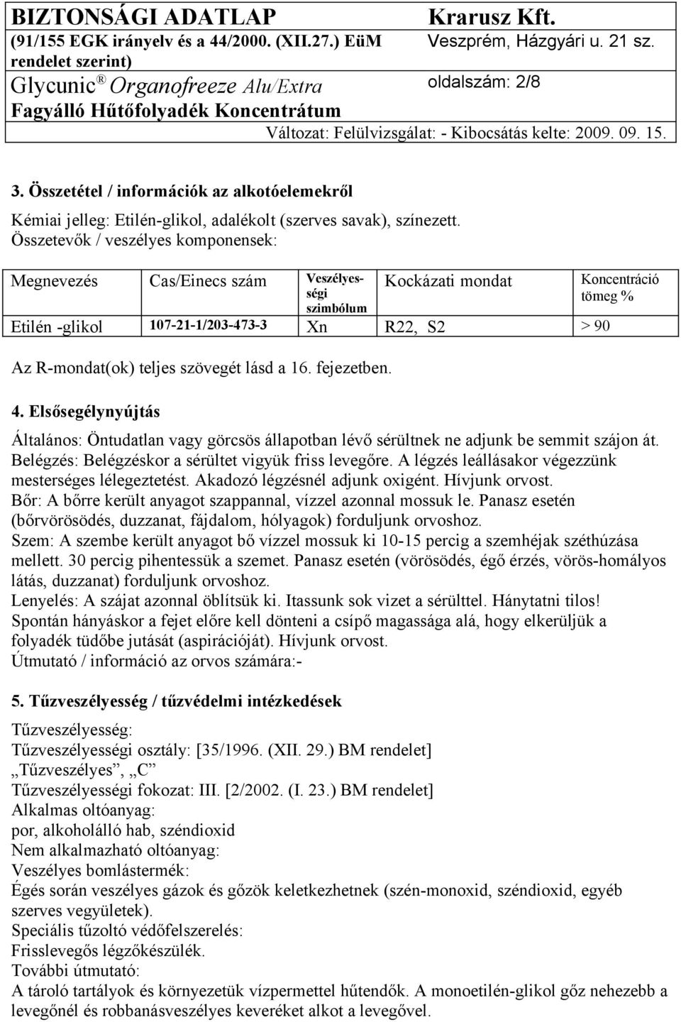 szövegét lásd a 16. fejezetben. 4. Elsősegélynyújtás Általános: Öntudatlan vagy görcsös állapotban lévő sérültnek ne adjunk be semmit szájon át. Belégzés: Belégzéskor a sérültet vigyük friss levegőre.