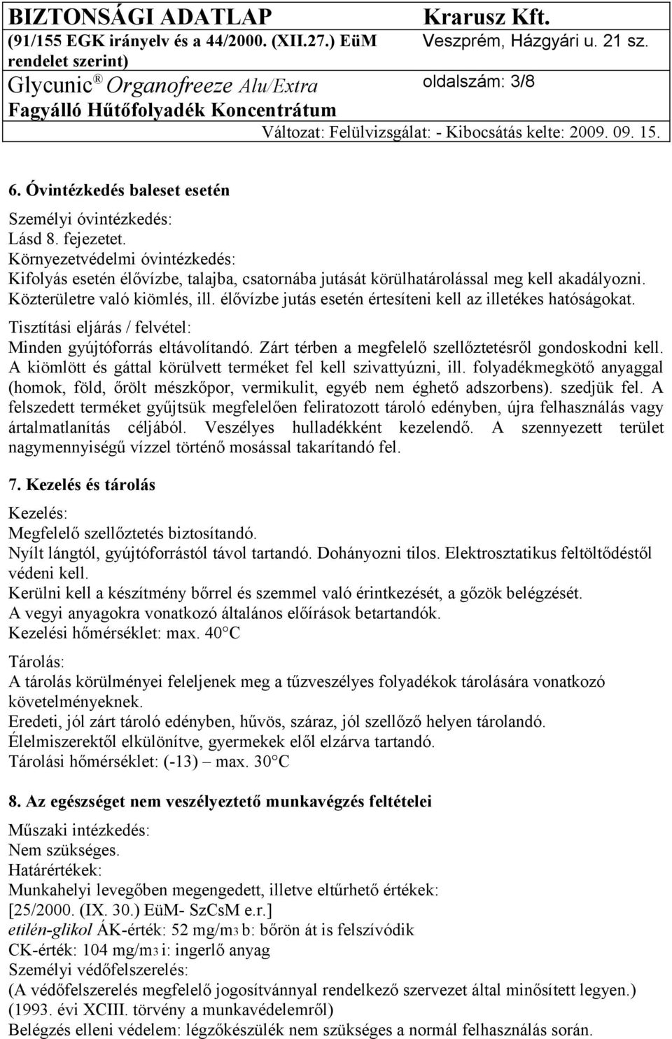 élővízbe jutás esetén értesíteni kell az illetékes hatóságokat. Tisztítási eljárás / felvétel: Minden gyújtóforrás eltávolítandó. Zárt térben a megfelelő szellőztetésről gondoskodni kell.