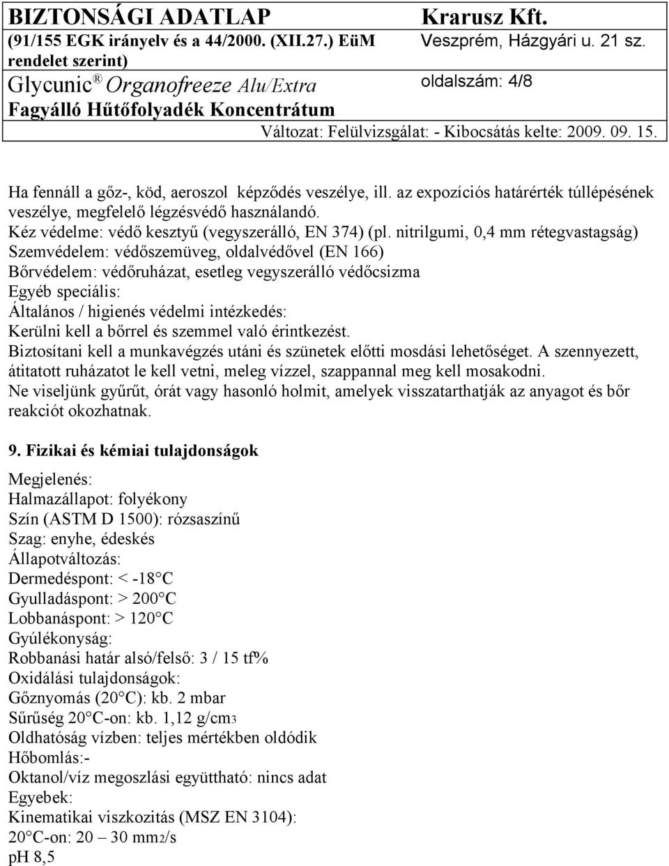 nitrilgumi, 0,4 mm rétegvastagság) Szemvédelem: védőszemüveg, oldalvédővel (EN 166) Bőrvédelem: védőruházat, esetleg vegyszerálló védőcsizma Egyéb speciális: Általános / higienés védelmi intézkedés: