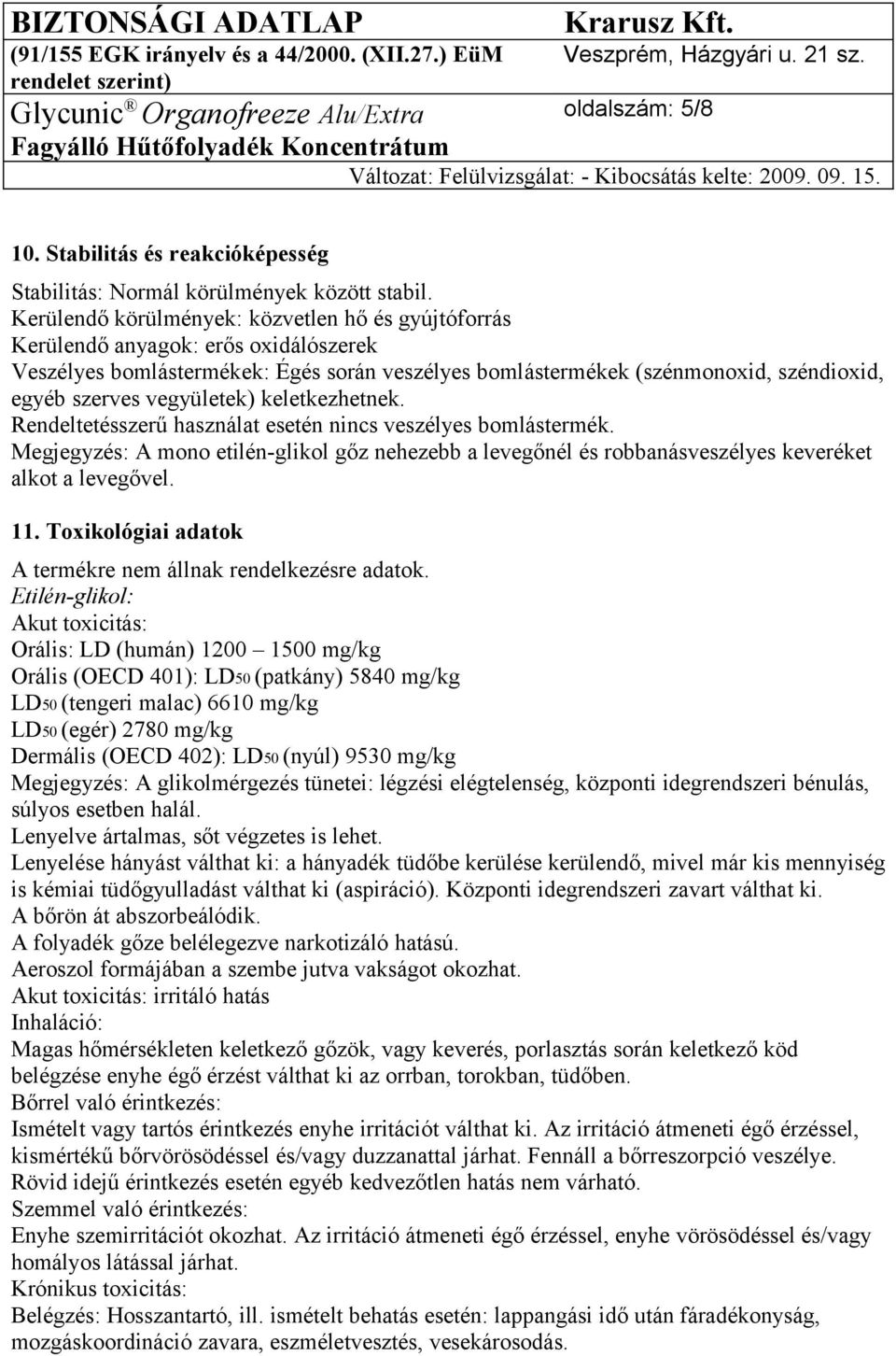 vegyületek) keletkezhetnek. Rendeltetésszerű használat esetén nincs veszélyes bomlástermék. Megjegyzés: A mono etilén-glikol gőz nehezebb a levegőnél és robbanásveszélyes keveréket alkot a levegővel.