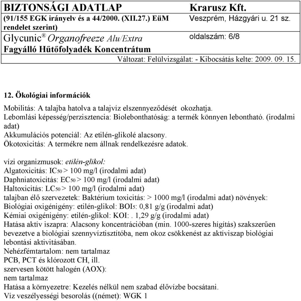 vízi organizmusok: etilén-glikol: Algatoxicitás: IC50 > 100 mg/l (irodalmi adat) Daphniatoxicitás: EC50 > 100 mg/l (irodalmi adat) Haltoxicitás: LC50 > 100 mg/l (irodalmi adat) talajban élő