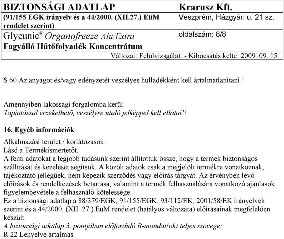 A fenti adatokat a legjobb tudásunk szerint állítottuk össze, hogy a termék biztonságos szállítását és kezelését segítsük.