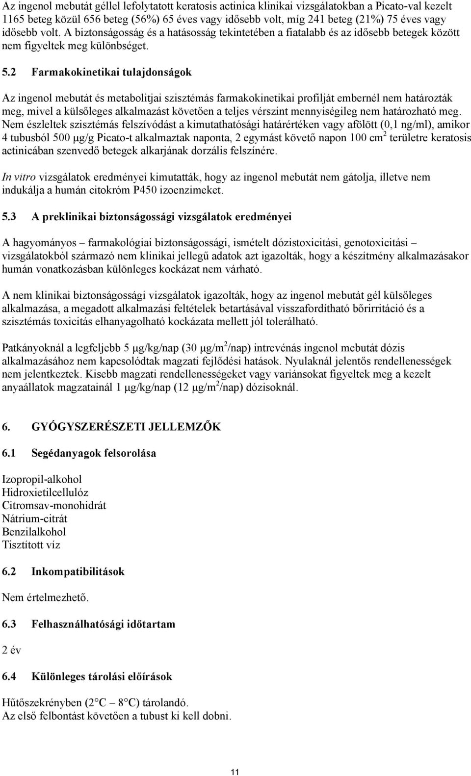 2 Farmakokinetikai tulajdonságok Az ingenol mebutát és metabolitjai szisztémás farmakokinetikai profilját embernél nem határozták meg, mivel a külsőleges alkalmazást követően a teljes vérszint