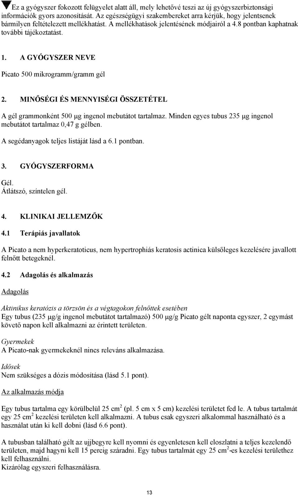 A GYÓGYSZER NEVE Picato 500 mikrogramm/gramm gél 2. MINŐSÉGI ÉS MENNYISÉGI ÖSSZETÉTEL A gél grammonként 500 µg ingenol mebutátot tartalmaz.