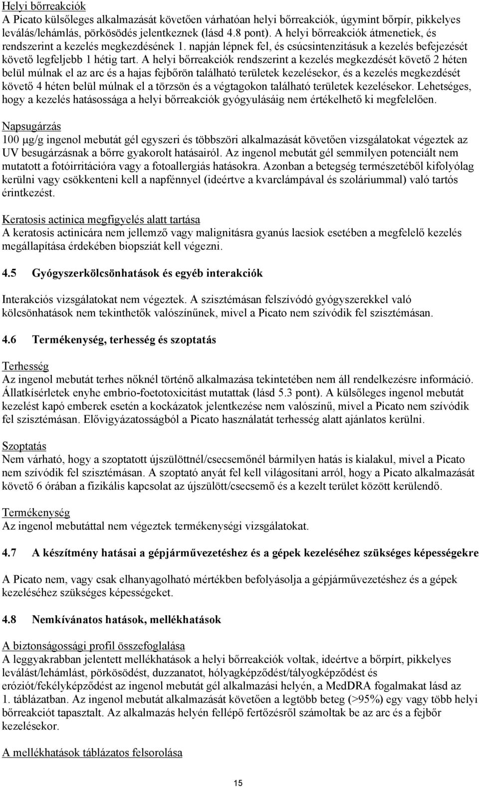 A helyi bőrreakciók rendszerint a kezelés megkezdését követő 2 héten belül múlnak el az arc és a hajas fejbőrön található területek kezelésekor, és a kezelés megkezdését követő 4 héten belül múlnak