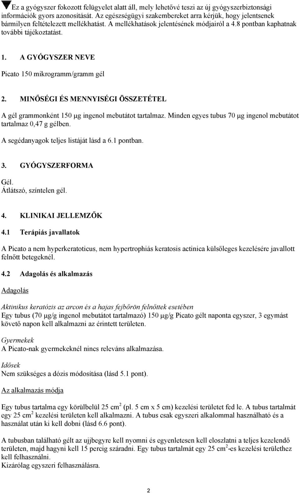 A GYÓGYSZER NEVE Picato 150 mikrogramm/gramm gél 2. MINŐSÉGI ÉS MENNYISÉGI ÖSSZETÉTEL A gél grammonként 150 µg ingenol mebutátot tartalmaz.