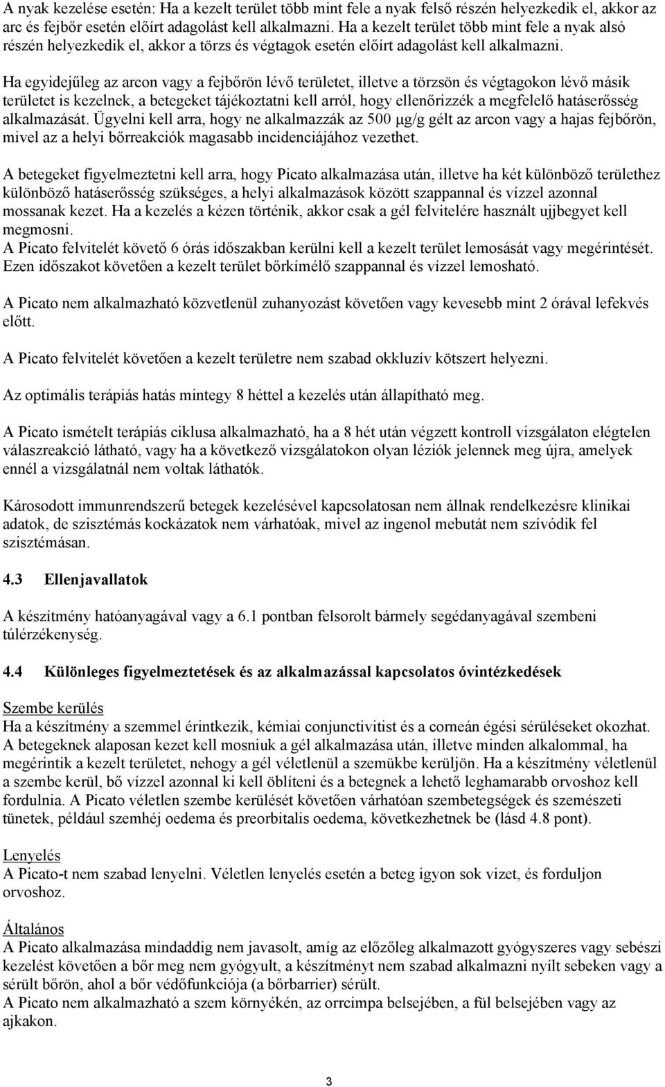 Ha egyidejűleg az arcon vagy a fejbőrön lévő területet, illetve a törzsön és végtagokon lévő másik területet is kezelnek, a betegeket tájékoztatni kell arról, hogy ellenőrizzék a megfelelő