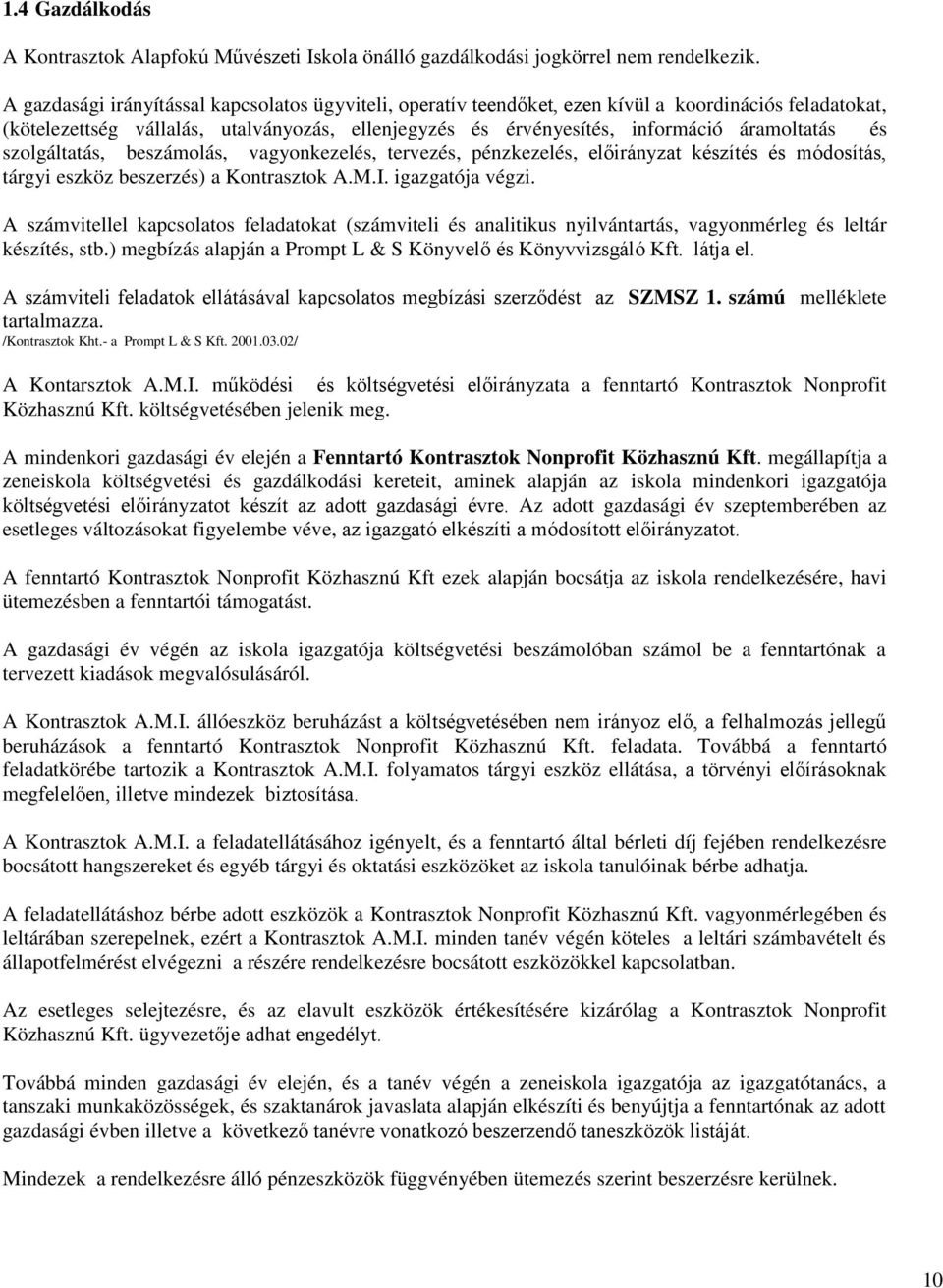és szolgáltatás, beszámolás, vagyonkezelés, tervezés, pénzkezelés, előirányzat készítés és módosítás, tárgyi eszköz beszerzés) a Kontrasztok A.M.I. igazgatója végzi.