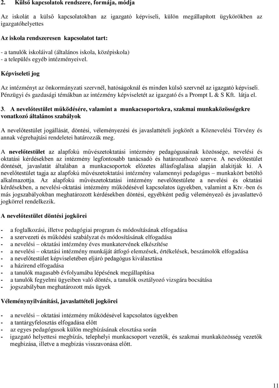 Képviseleti jog Az intézményt az önkormányzati szervnél, hatóságoknál és minden külső szervnél az igazgató képviseli.