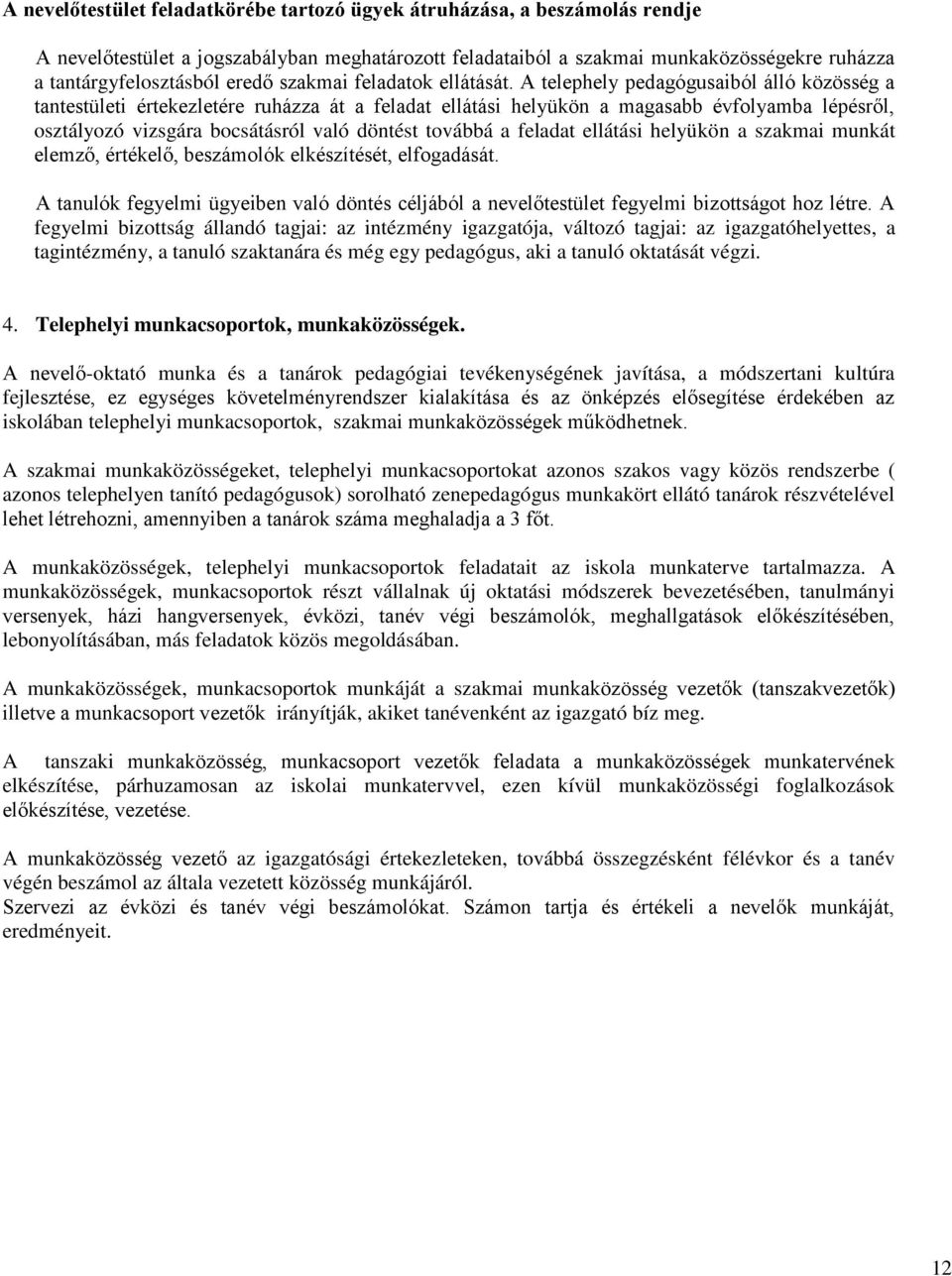 A telephely pedagógusaiból álló közösség a tantestületi értekezletére ruházza át a feladat ellátási helyükön a magasabb évfolyamba lépésről, osztályozó vizsgára bocsátásról való döntést továbbá a