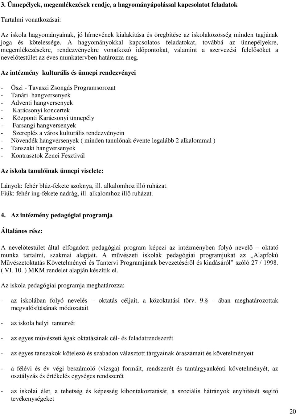 A hagyományokkal kapcsolatos feladatokat, továbbá az ünnepélyekre, megemlékezésekre, rendezvényekre vonatkozó időpontokat, valamint a szervezési felelősöket a nevelőtestület az éves munkatervben