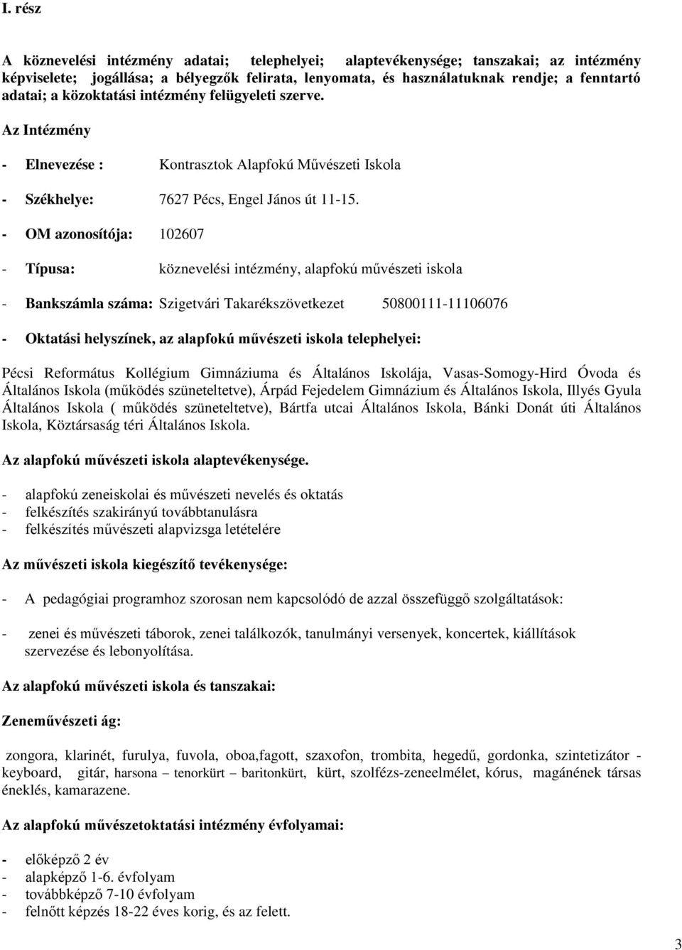 - OM azonosítója: 102607 - Típusa: köznevelési intézmény, alapfokú művészeti iskola - Bankszámla száma: Szigetvári Takarékszövetkezet 50800111-11106076 - Oktatási helyszínek, az alapfokú művészeti