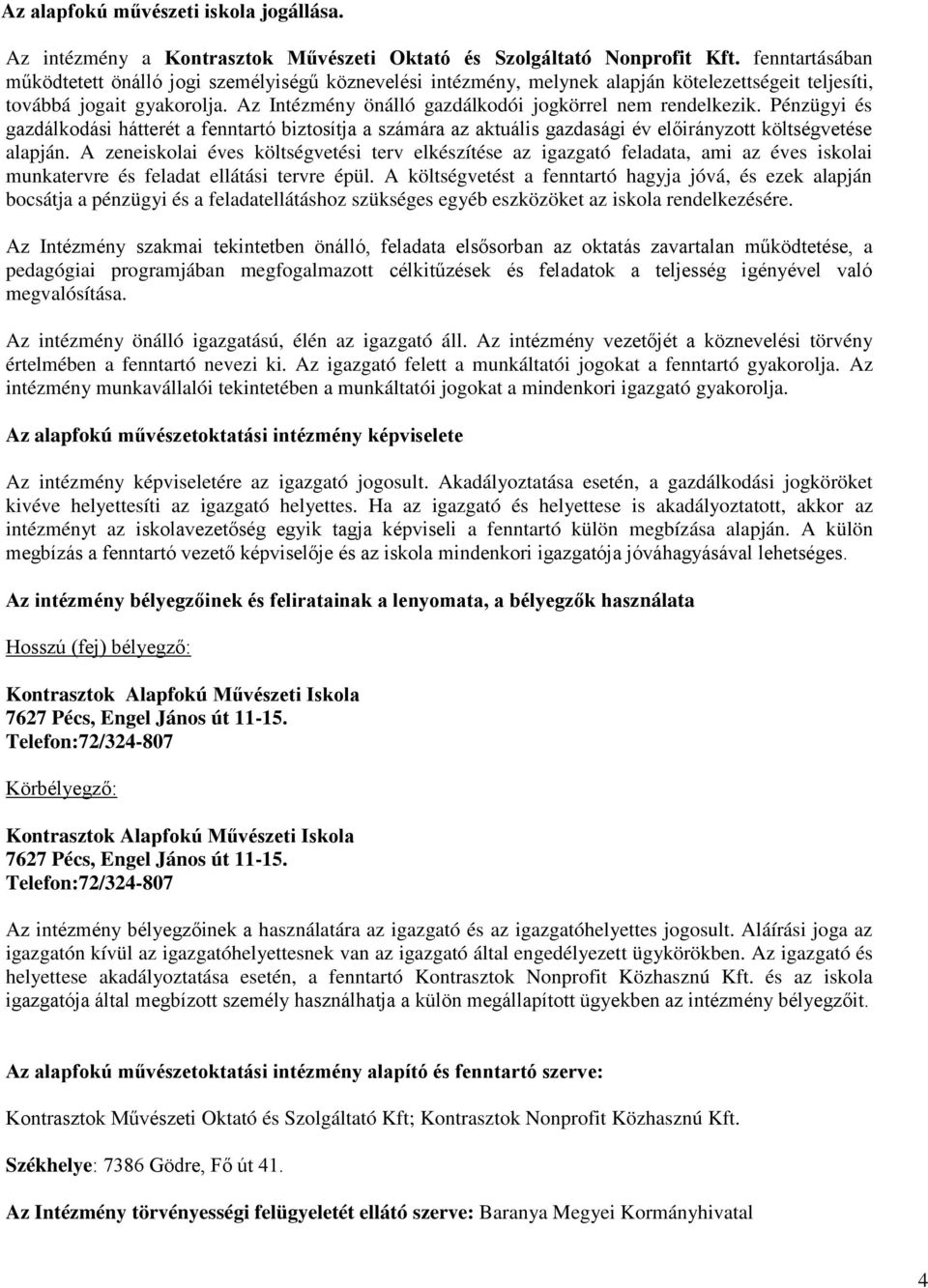 Az Intézmény önálló gazdálkodói jogkörrel nem rendelkezik. Pénzügyi és gazdálkodási hátterét a fenntartó biztosítja a számára az aktuális gazdasági év előirányzott költségvetése alapján.