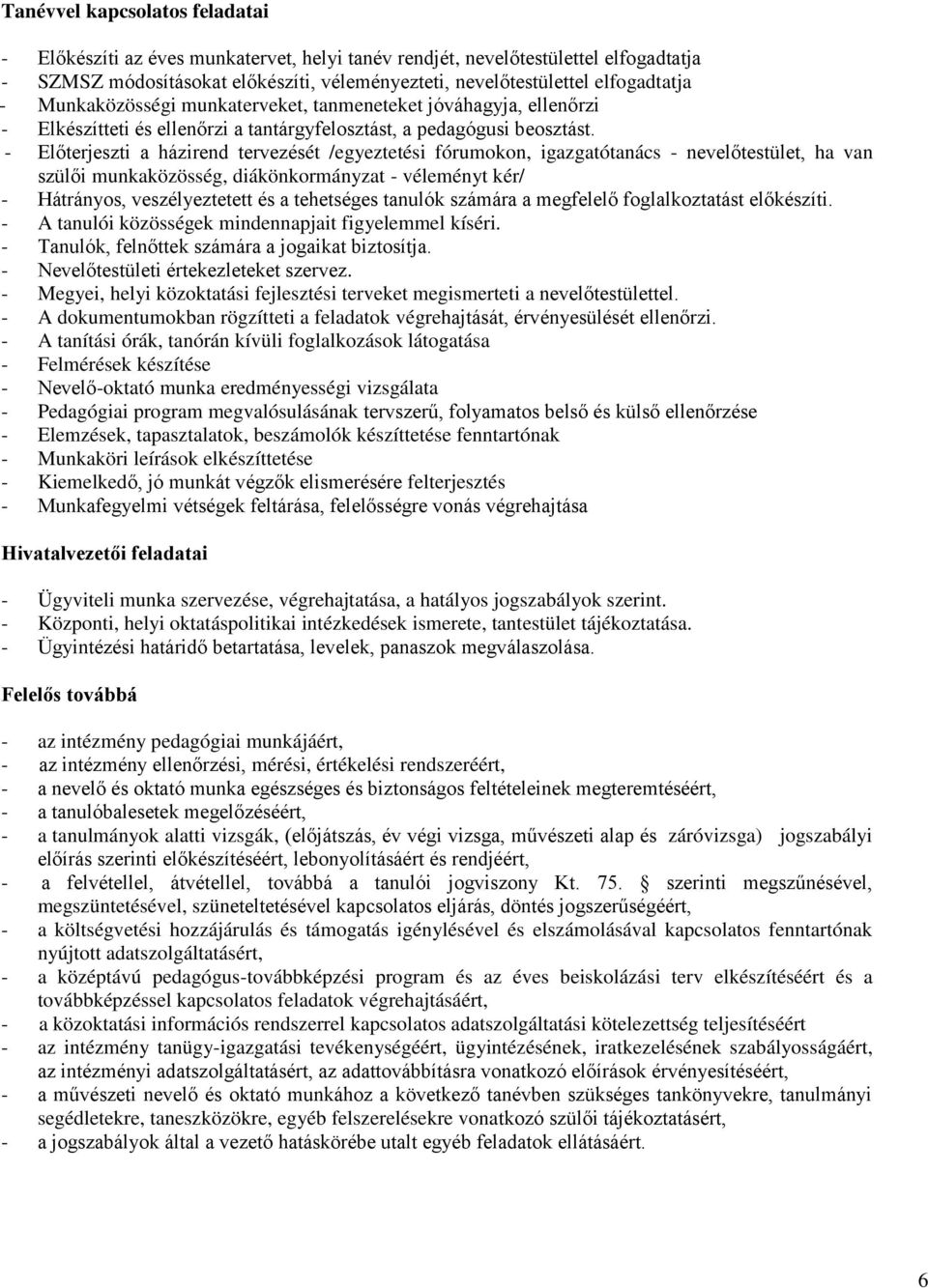 - Előterjeszti a házirend tervezését /egyeztetési fórumokon, igazgatótanács - nevelőtestület, ha van szülői munkaközösség, diákönkormányzat - véleményt kér/ - Hátrányos, veszélyeztetett és a