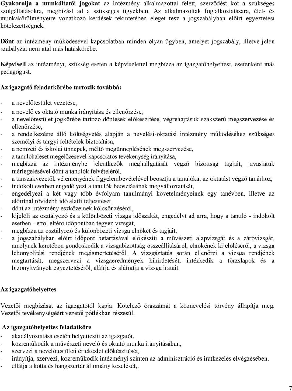 Dönt az intézmény működésével kapcsolatban minden olyan ügyben, amelyet jogszabály, illetve jelen szabályzat nem utal más hatáskörébe.