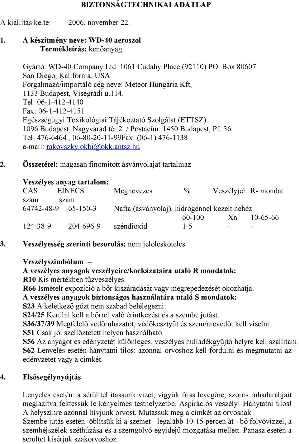 Tel: 06-1-412-4140 Fax: 06-1-412-4151 Egészségügyi Toxikológiai Tájékoztató Szolgálat (ETTSZ): 1096 Budapest, Nagyvárad tér 2. / Postacím: 1450 Budapest, Pf. 36.