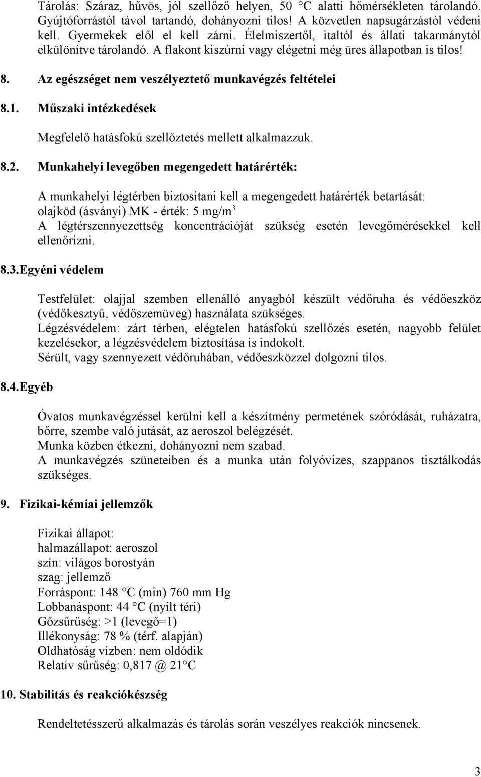 Az egészséget nem veszélyeztető munkavégzés feltételei 8.1. Műszaki intézkedések Megfelelő hatásfokú szellőztetés mellett alkalmazzuk. 8.2.