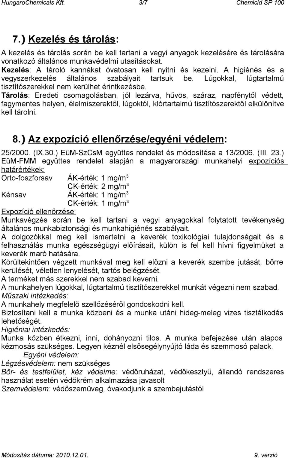 Tárolás: Eredeti csomagolásban, jól lezárva, hűvös, száraz, napfénytől védett, fagymentes helyen, élelmiszerektől, lúgoktól, klórtartalmú tisztítószerektől elkülönítve kell tárolni. 8.
