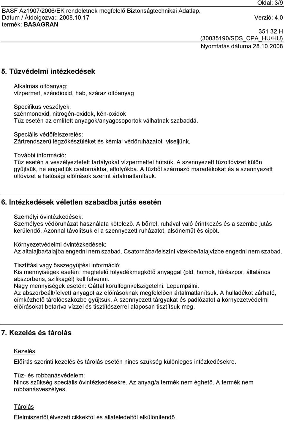 válhatnak szabaddá. Speciális védőfelszerelés: Zártrendszerű légzőkészüléket és kémiai védőruházatot viseljünk. További információ: Tűz esetén a veszélyeztetett tartályokat vízpermettel hűtsük.