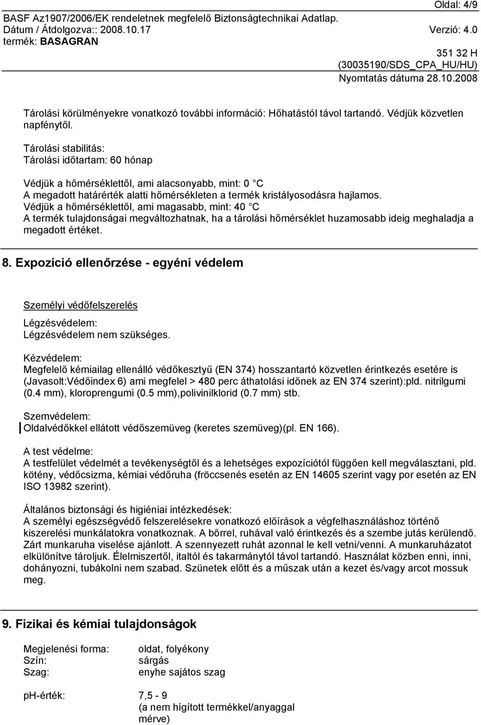 Védjük a hőmérséklettől, ami magasabb, mint: 40 C A termék tulajdonságai megváltozhatnak, ha a tárolási hőmérséklet huzamosabb ideig meghaladja a megadott értéket. 8.